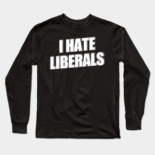 i hate liberals Funny Offensive Long Sleeve T-Shirt